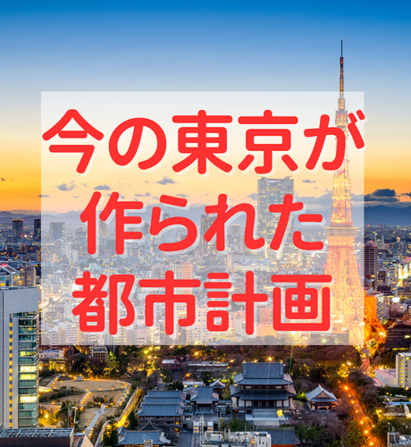 【東京都】現代の東京の礎となった都市計画とは？関東大震災による壊滅からの復興と理想都市の形成