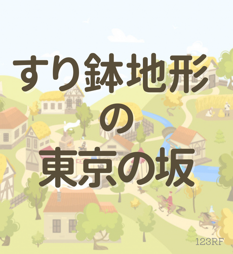 すり鉢地形が点在する起伏の激しい東京の坂！